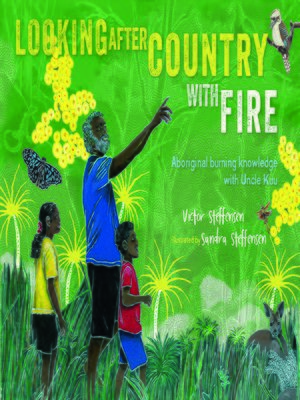cover image of Looking After Country with Fire: Aboriginal Burning Knowledge With Uncle Kuu